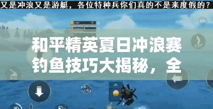 和平精英夏日沖浪賽釣魚(yú)技巧大揭秘，全面攻略助你成為釣魚(yú)高手